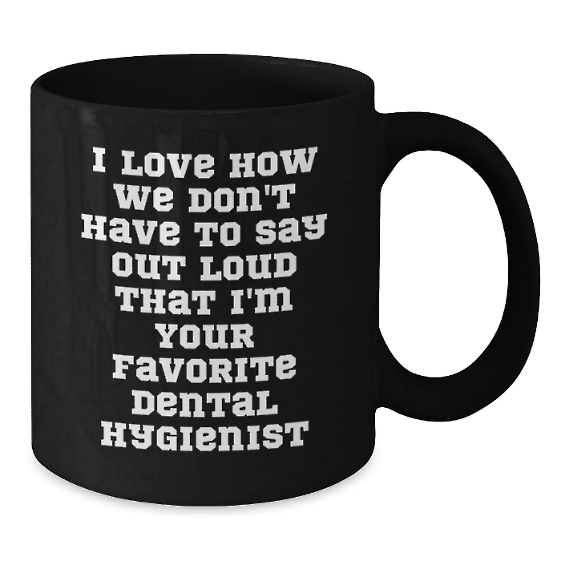 Funny Dental Hygienist Gifts for Men, Women, Coworkers and Family - Black Coffee Mug with I Love How We Don't Have To Say Out Loud That I'm Your Favorite Dental Hygienist - Additional