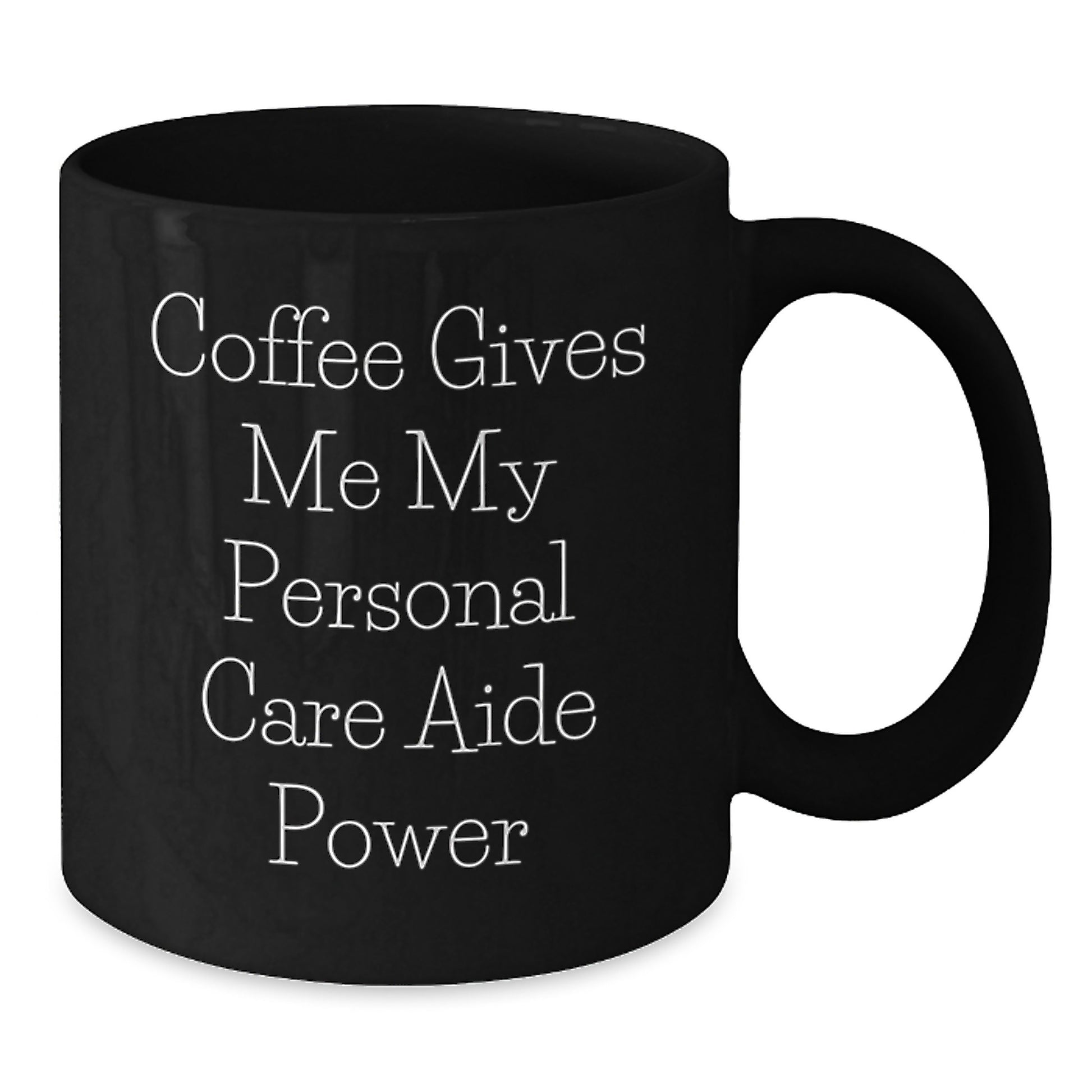 Funny Coffee Gives Me My Personal Care Aide Power Gifts for Personal Care Aide Men from Friends on Birthday Unique Gifts, Black Ceramic Mug - 11oz or 15oz, Microwave and Dishwasher Safe - Additional