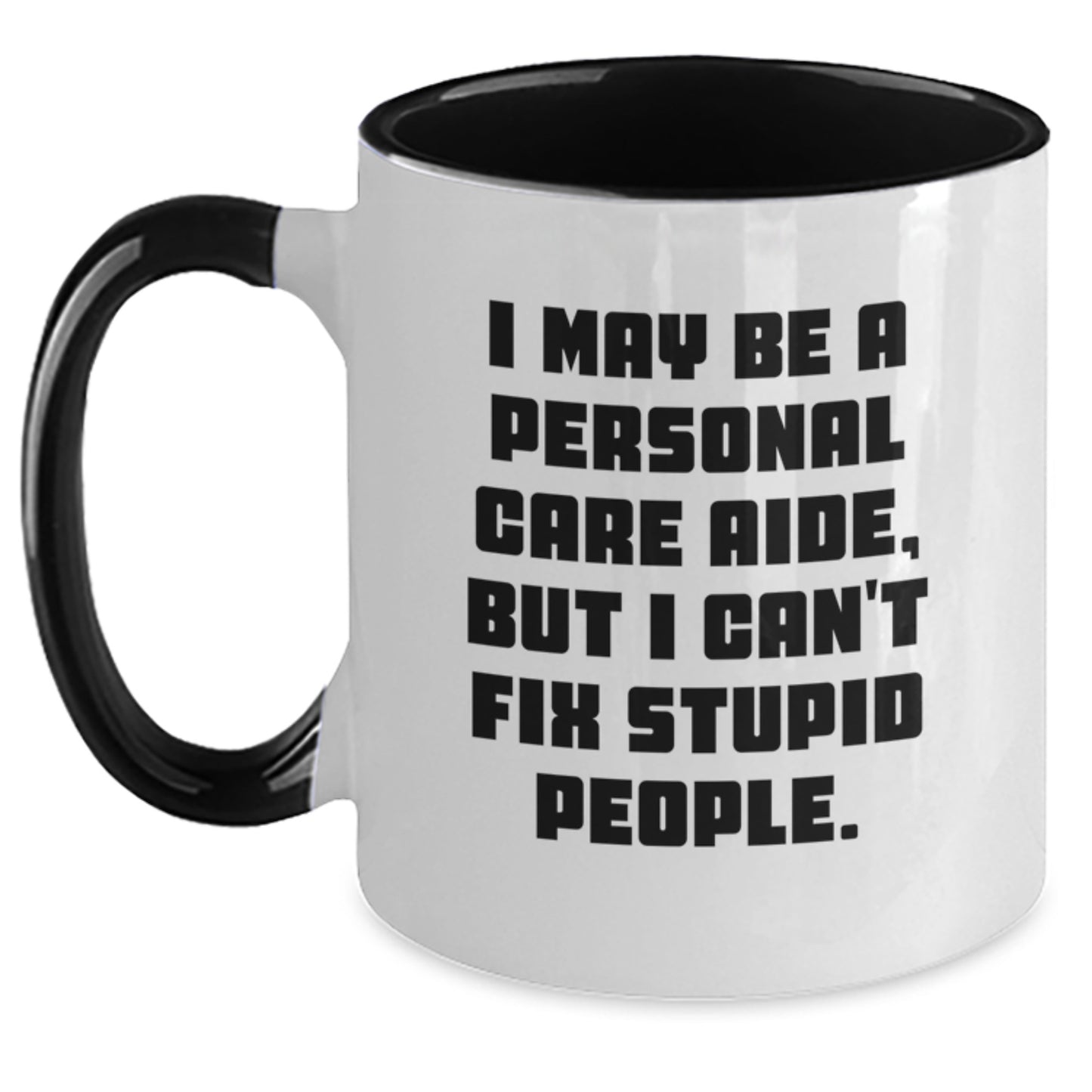 Funny Personal Care Aide Gifts, I May Be A Personal Care Aide, But I Can't Fix Stupid People. - Two Tone Coffee Mug for Birthday - Main