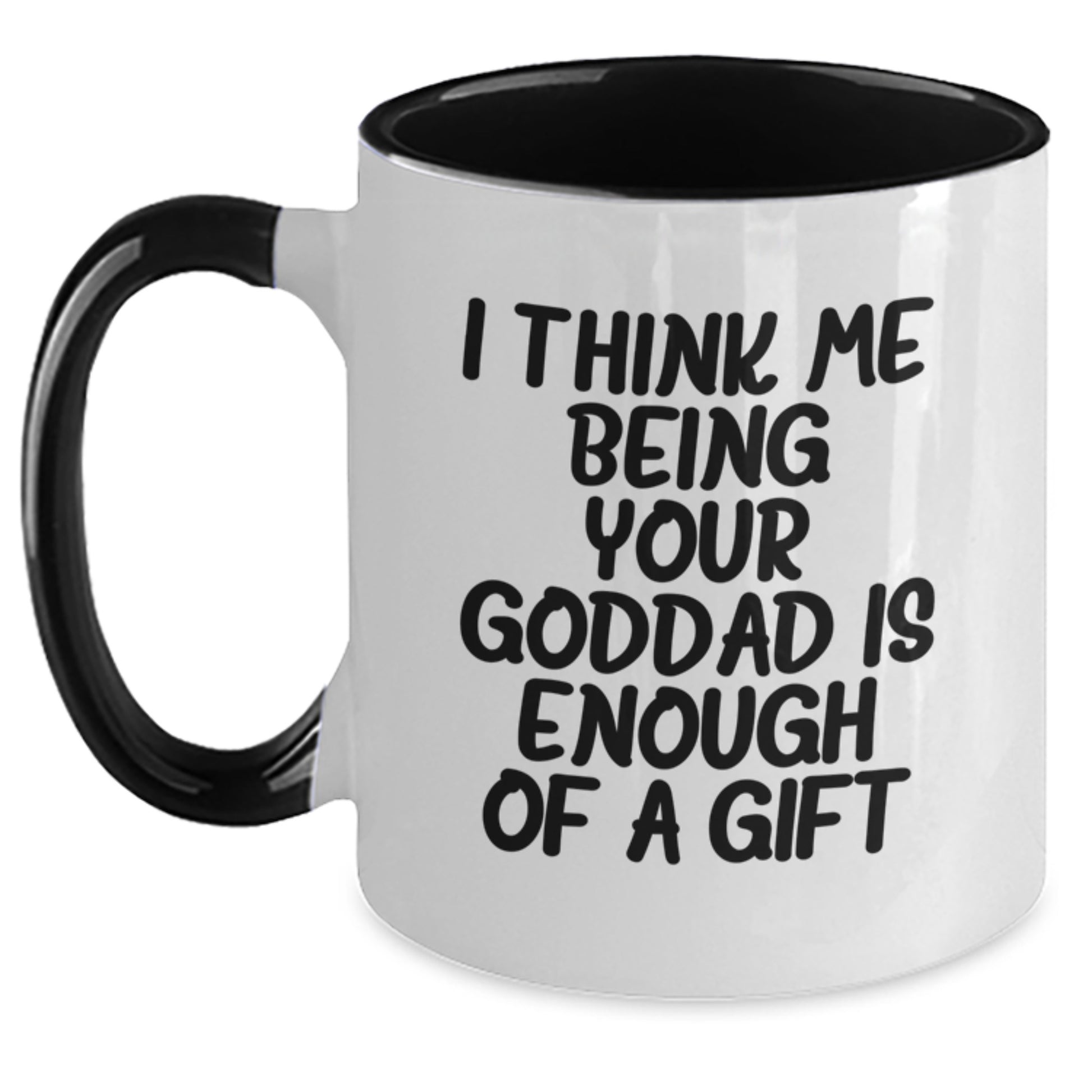 Funny Goddad Gifts from Men - Unique Two Tone Coffee Mugs for Goddad on Mother's Day - I Think Me Being Your Goddad Is Enough Of A Gift - Main
