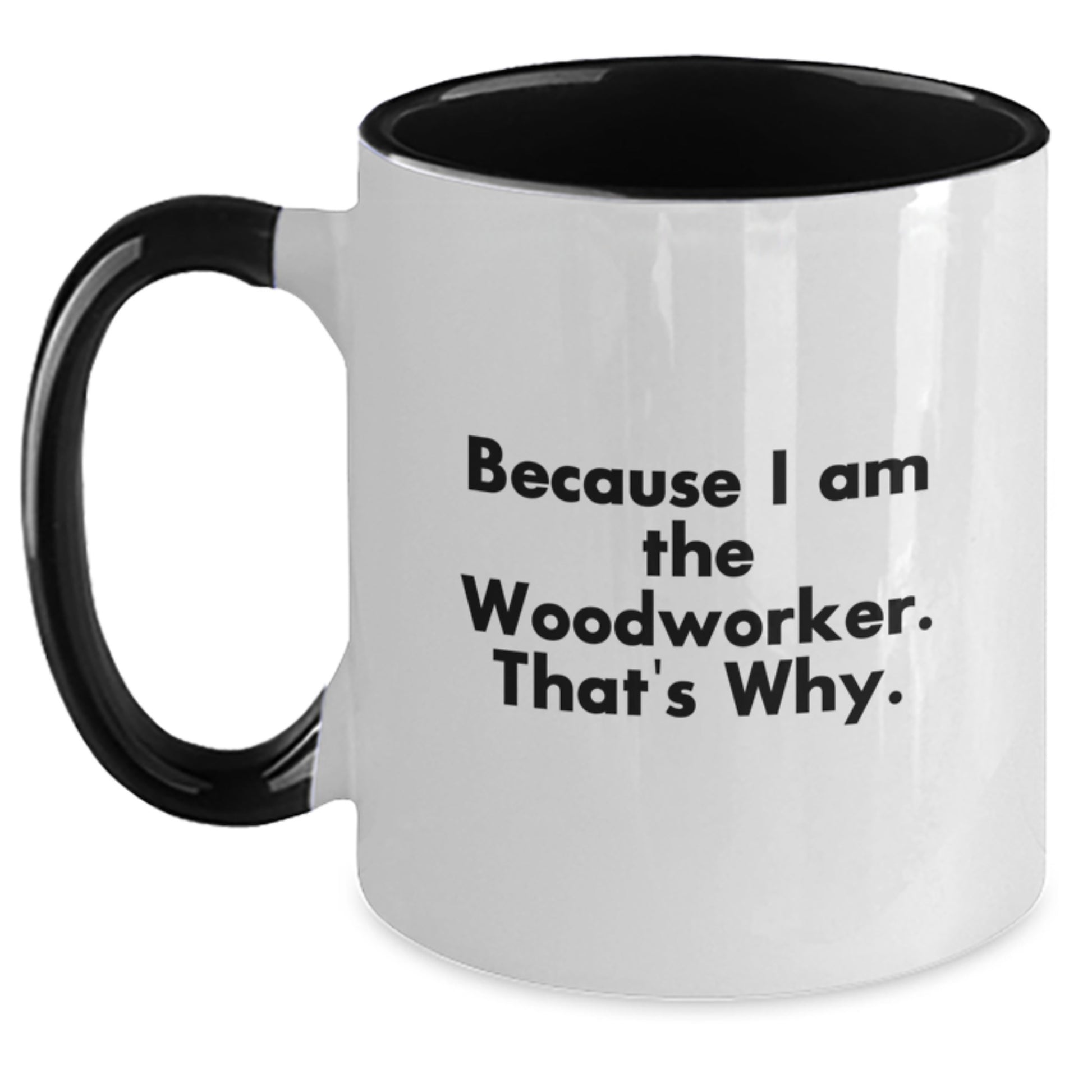 Woodworker Gifts from Friends - Funny Two Tone Coffee Mug, 'Because I Am The Woodworker. That's Why.', Birthday Unique Gifts for Him - Main
