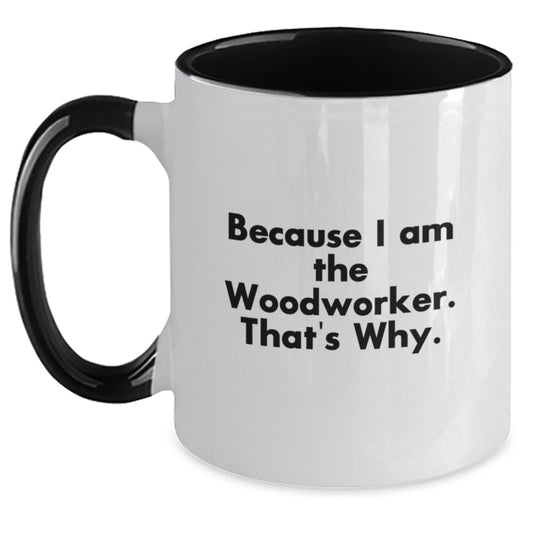Woodworker Gifts from Friends - Funny Two Tone Coffee Mug, 'Because I Am The Woodworker. That's Why.', Birthday Unique Gifts for Him - Main