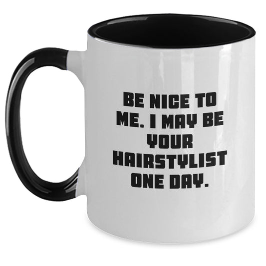 Hairstylist Humor Gifts from Friends Graduation Unique Two Tone Coffee Mugs, Be Nice To Me. I May Be Your Hairstylist One Day., Funny Hairstylist Mug Gifts for Hairstylist - Main