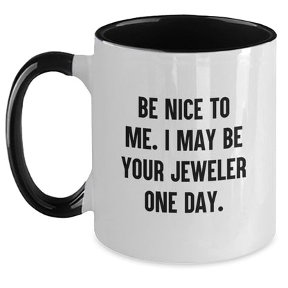 Funny Jeweler Gifts from Friends for Men, Women, and Coworkers - Be Nice To Me. I May Be Your Jeweler One Day. - Two Tone Coffee Mug for Graduation - Main