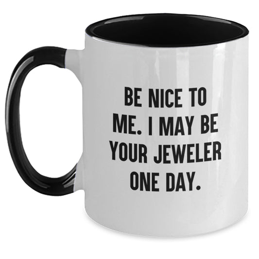 Funny Jeweler Gifts from Friends for Men, Women, and Coworkers - Be Nice To Me. I May Be Your Jeweler One Day. - Two Tone Coffee Mug for Graduation - Main