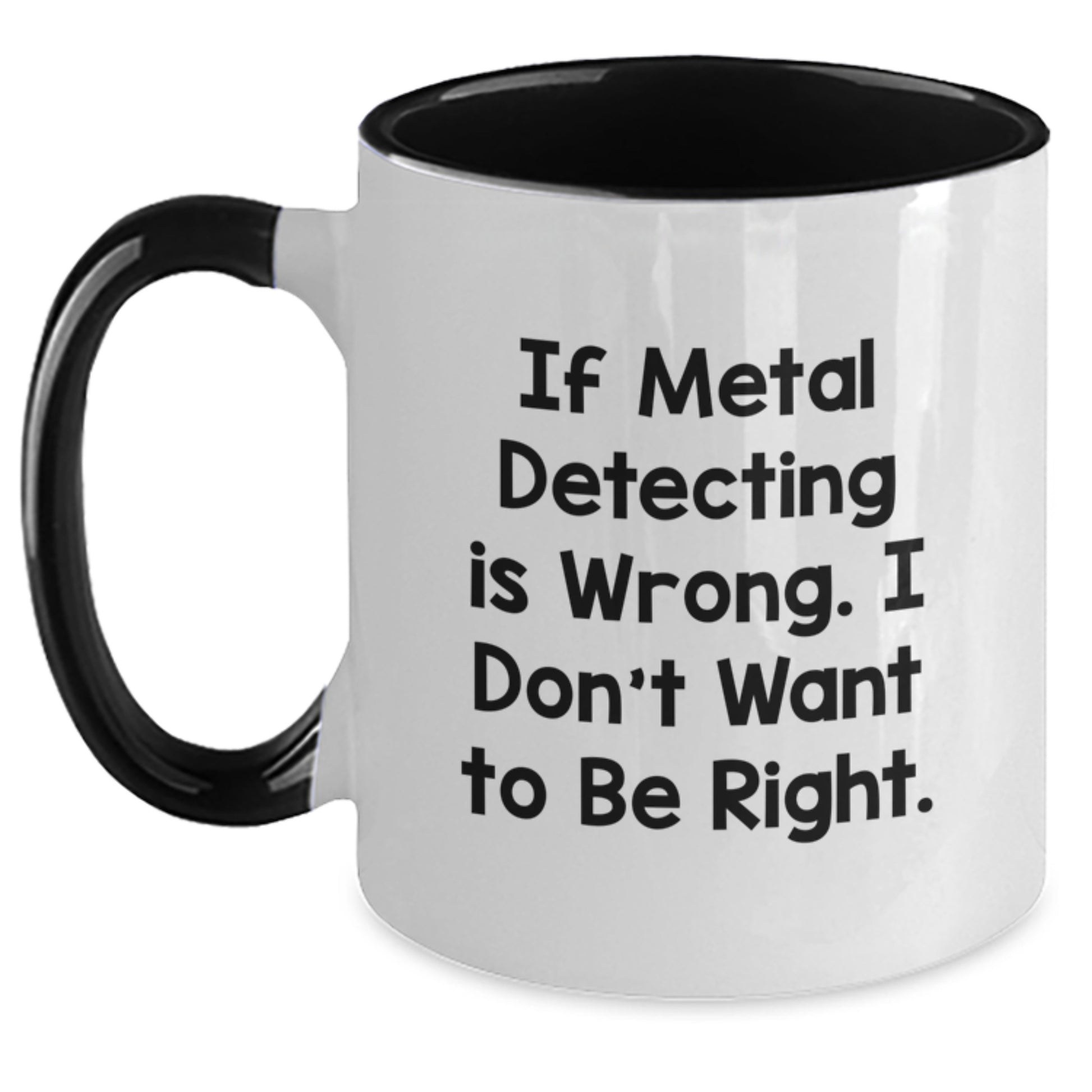 Funny Metal Detecting Gifts from Friends for Birthday Unique Finds, If Metal Detecting Is Wrong. I Don't Want To Be Right., Two Tone Coffee Mug - Main
