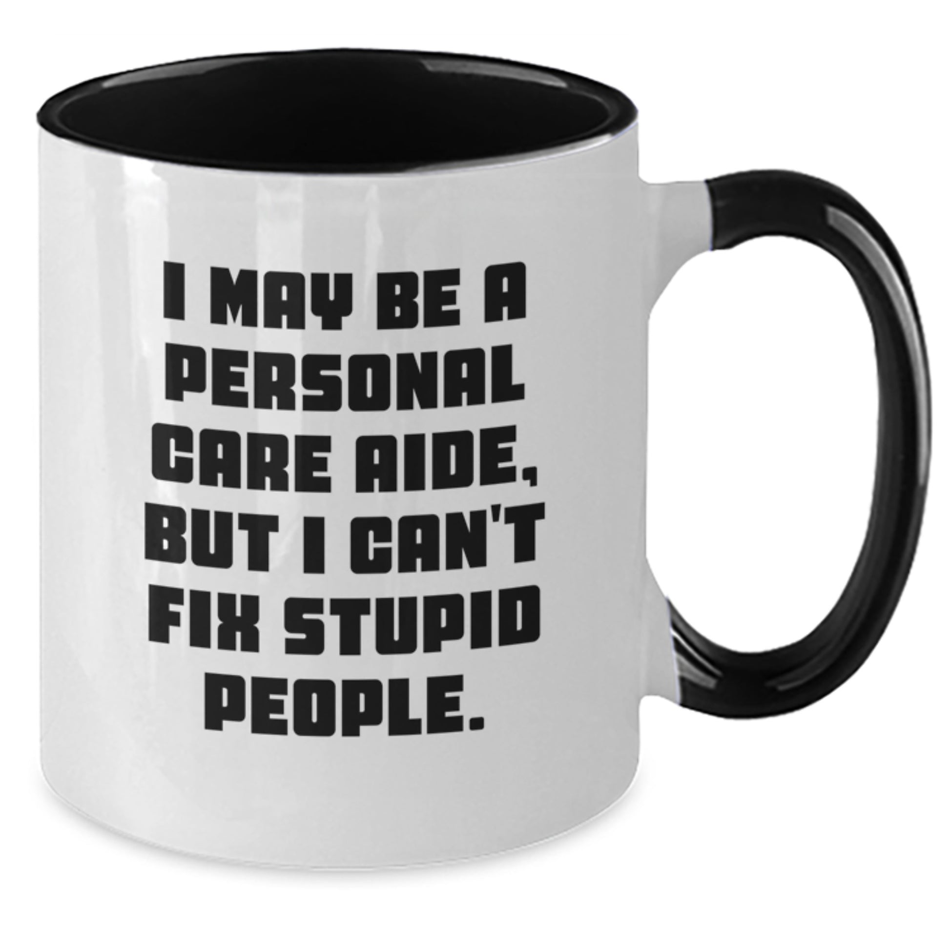 Funny Personal Care Aide Gifts, I May Be A Personal Care Aide, But I Can't Fix Stupid People. - Two Tone Coffee Mug for Birthday - Additional