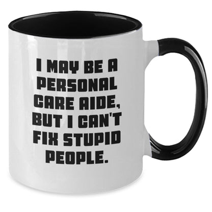 Funny Personal Care Aide Gifts, I May Be A Personal Care Aide, But I Can't Fix Stupid People. - Two Tone Coffee Mug for Birthday - Additional