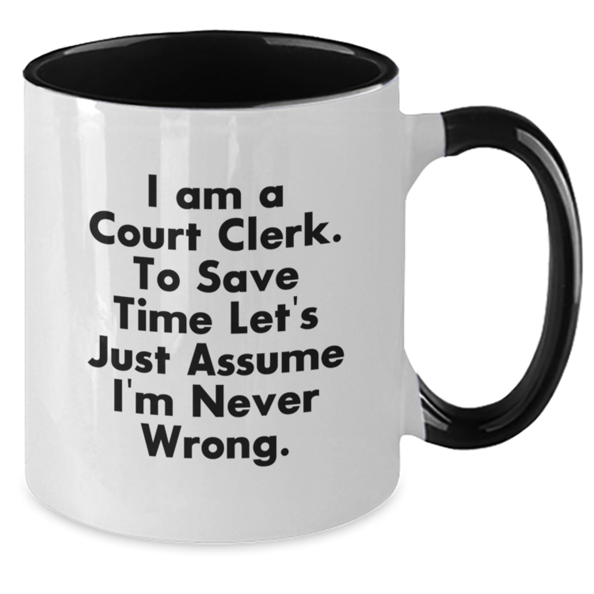 Funny Court Clerk Gifts from Family for Graduation, 'I Am A Court Clerk. To Save Time Let's Just Assume I'm Never Wrong.' Two Tone Coffee Mug - Additional