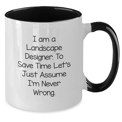 Landscape Designer Humor Gifts from Friends for Graduation Unique Two Tone Coffee Mugs, 'I Am A Landscape Designer. To Save Time Let's Just Assume I'm Never Wrong.'