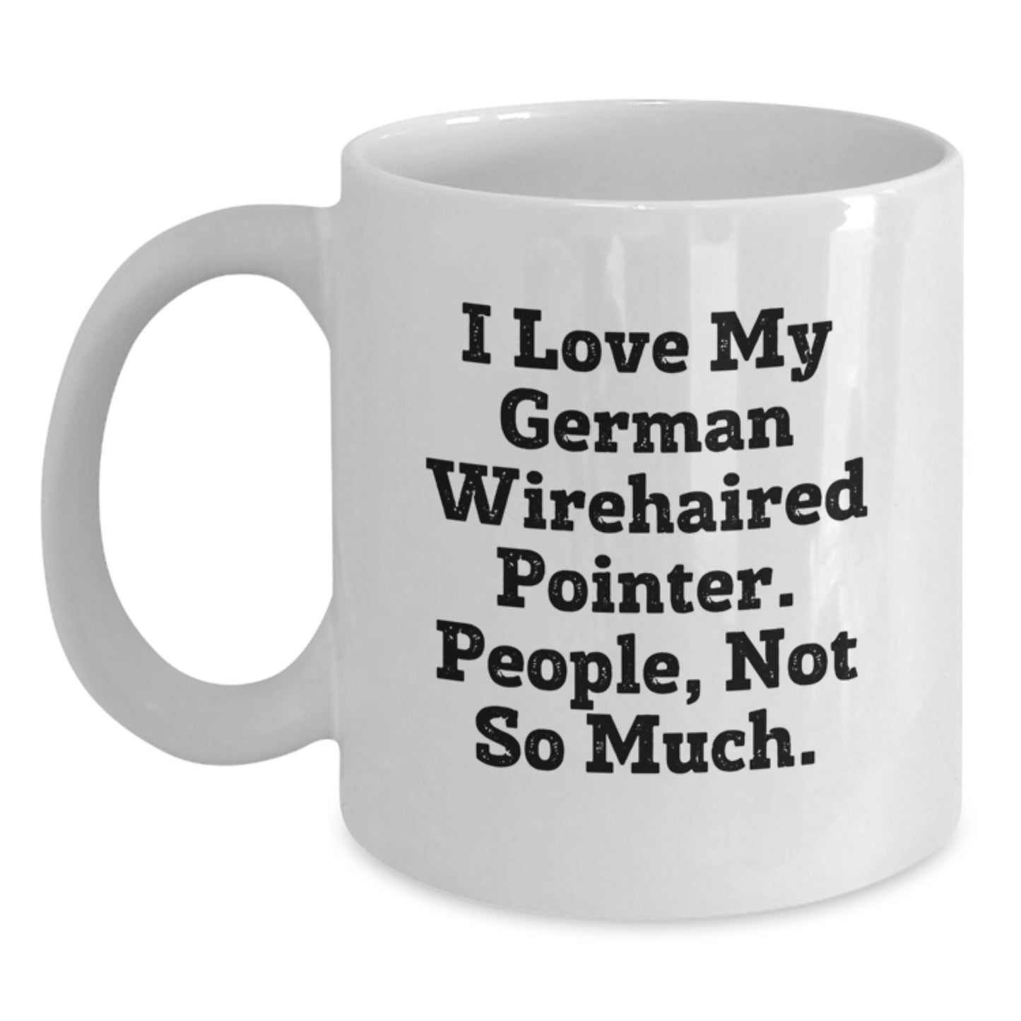 Funny German Wirehaired Pointer Dog Lover Gifts from Friends for Birthday Morning - I Love My German Wirehaired Pointer. People, Not So Much. on White Coffee Mug - Main