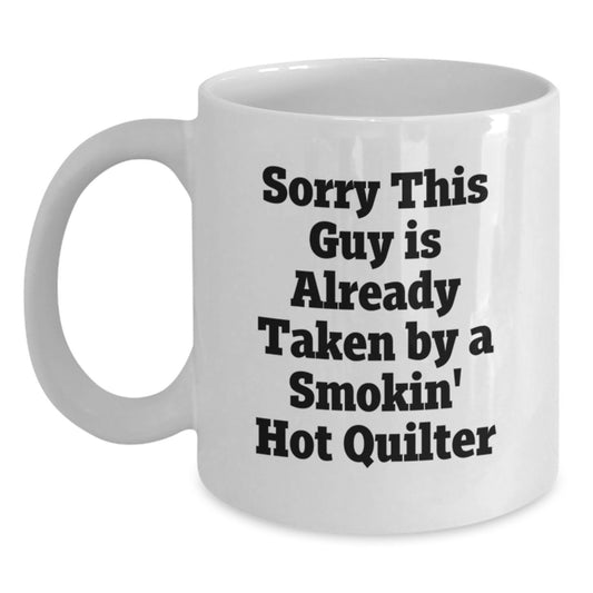 Funny Quilter Gift, Sorry This Guy Is Already Taken By A Smokin' Hot Quilter, White Coffee Mug for Valentine's - Main
