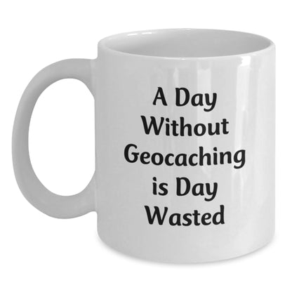Geocaching Enthusiasts Gifts, Funny White Coffee Mug for Birthday 'A Day Without Geocaching Is Day Wasted', Gifts from Friends for Geocaching Lovers - Main