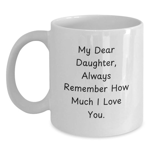Funny Daughter Gifts from Mom, White Coffee Mug with My Dear Daughter Always Remember How Much I Love You, Christmas Unique Gifts for Daughter - Main