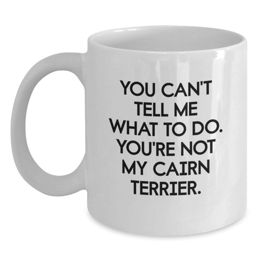Cairn Terrier Dog Lover Funny Gifts from Men to Friends on Valentine's - White Coffee Mug - 'You Can't Tell Me What To Do' Quote - Main