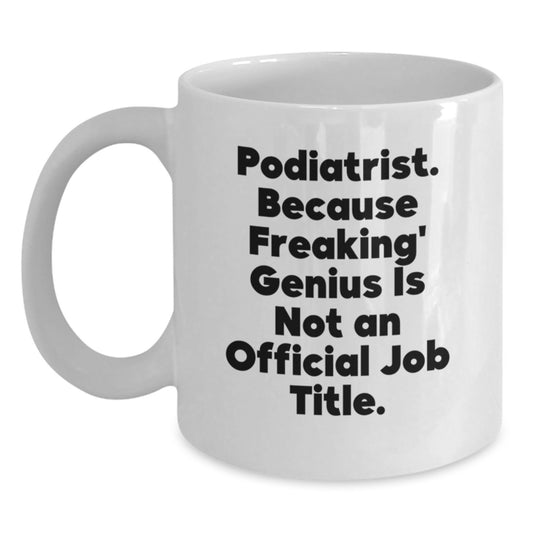 Funny Podiatrist Gifts for Men and Women, White Coffee Mug, 'Podiatrist. Because Freaking' genius Is Not An Official Job Title.' - Main
