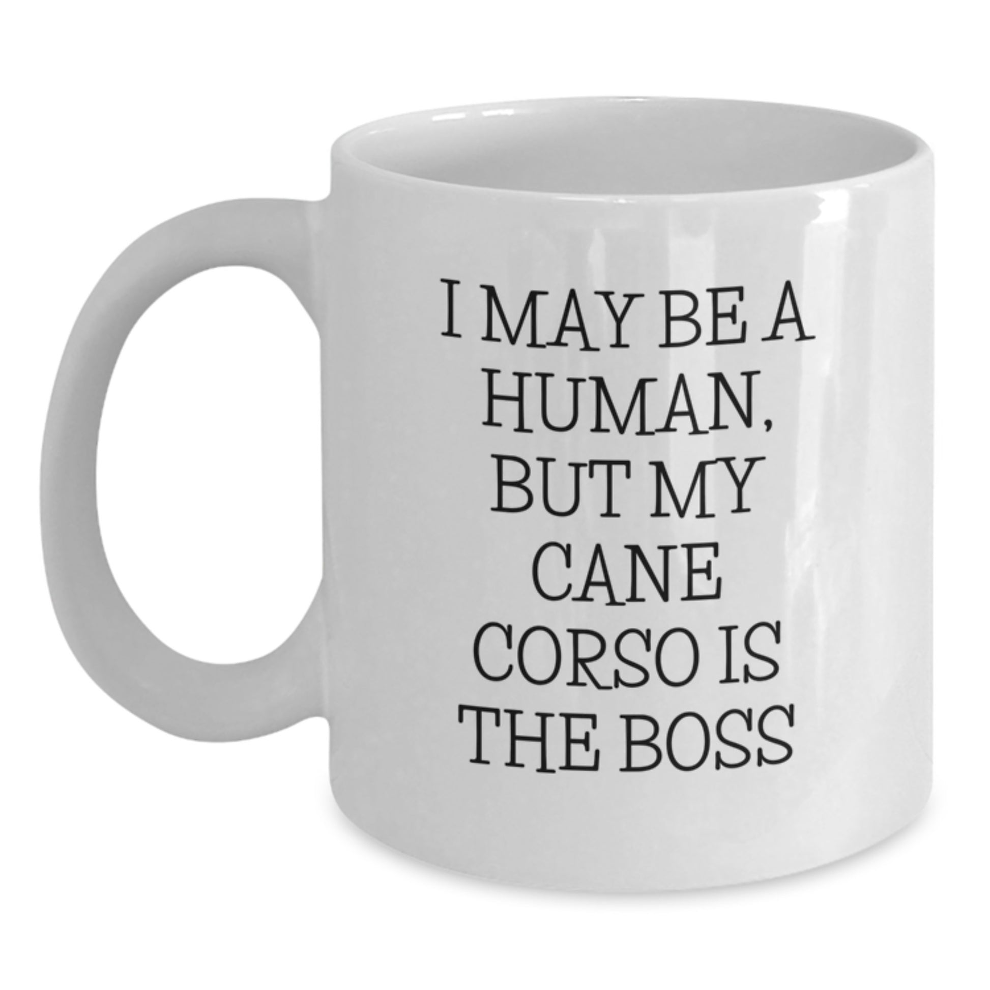 Cute Cane Corso Dog Quote Funny Gifts for Friends from Family Birthday White Coffee Mug, 'I May Be A Human, But My Cane Corso Is The Boss', 11oz or 15oz Capacity - Main