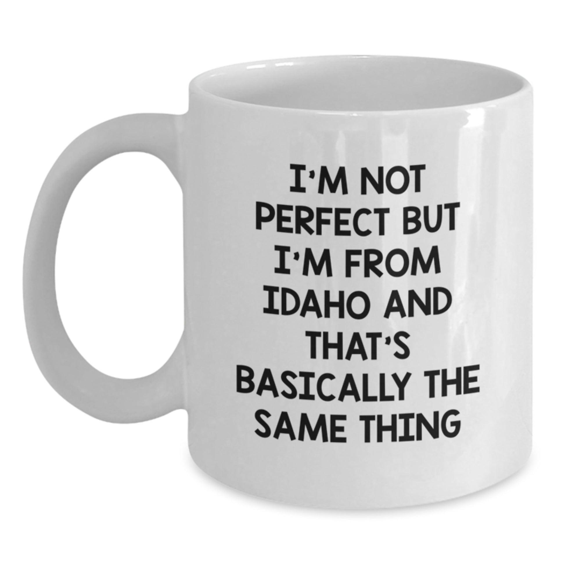 Funny Idaho White Coffee Mug Gifts from Men to Friends for Birthday 'I'm Not Perfect But I'm From Idaho And That's Basically The Same Thing' - Main