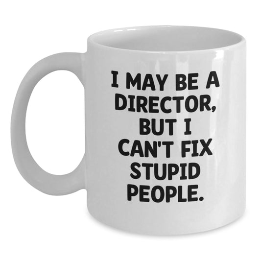 Funny Director Gifts for Men, White Coffee Mug with I May Be A Director, But I Can't Fix Stupid People, Christmas Unique Gifts from Friends to Family - Main
