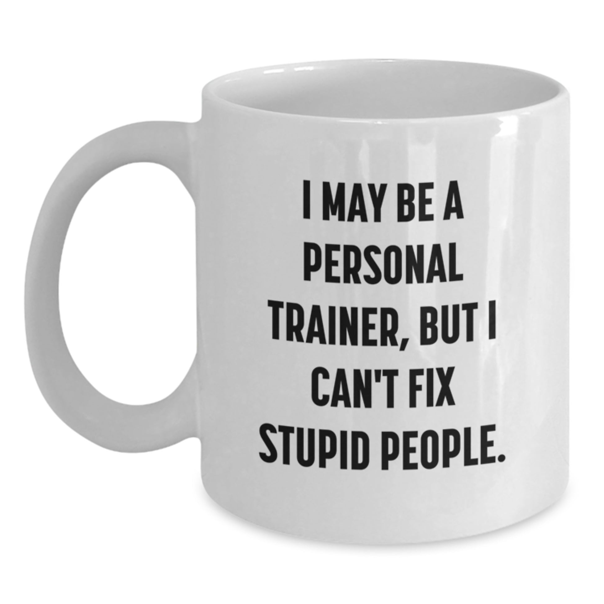 Funny Personal Trainer Gifts from Friends to Personal Trainer, White Coffee Mugs with Quote 'I May Be A Personal Trainer, But I Can't Fix Stupid People.' for Christmas Unique Gifts - Main