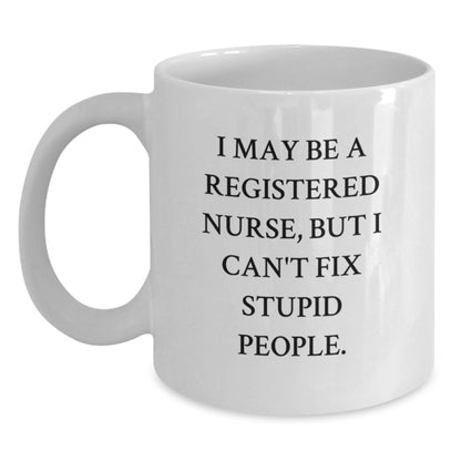 Funny Registered Nurse Gifts from Men for Christmas Unique Mugs - I May Be A Registered Nurse, But I Can't Fix Stupid People White Coffee Mug - Main