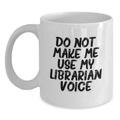Funny Librarian Gifts from Friends for Librarian, Do Not Make Me Use My Librarian Voice White Coffee Mug, White Ceramic 11oz or 15oz, Perfect for Librarian Appreciation Christmas Unique Gifts - Main