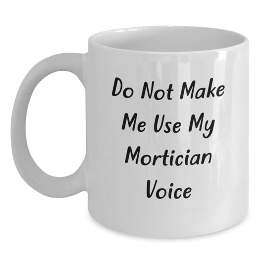 Funny Mortician Quote White Coffee Mug, Gifts from Friends for Mortician, Unique Christmas Unique Gifts Idea for Mortician Lovers - Main