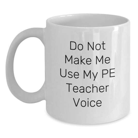Funny PE Teacher Gifts for Men from Friends - White Coffee Mug with Do Not Make Me Use My Pe Teacher Voice - Main