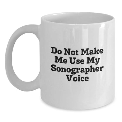 Funny Sonographer Gifts from Friends for Christmas Unique Sonographer White Coffee Mugs, Perfectly Humorous 'Do Not Make Me Use My Sonographer Voice' Mugs for Sonographer Lovers - Main