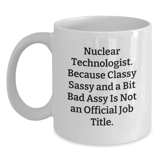 Nuclear Technologist Humor Funny White Coffee Mugs, Gifts for Nuclear Technologist, Unique Birthday Unique Gifts from Friends to Family, Funny Coffee Mug - Main