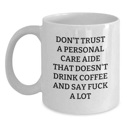 Funny Personal Care Aide Mugs Gifts from Men to Women - Birthday Unique White Coffee Mug Don't Trust A Personal Care Aide That Doesn't Drink Coffee And Say F--k A Lot - Main