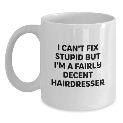 Funny Hairdresser Gift Ideas for Christmas - White Coffee Mug - 'I Can't Fix Stupid But I'm A Fairly Decent Hairdresser - Main