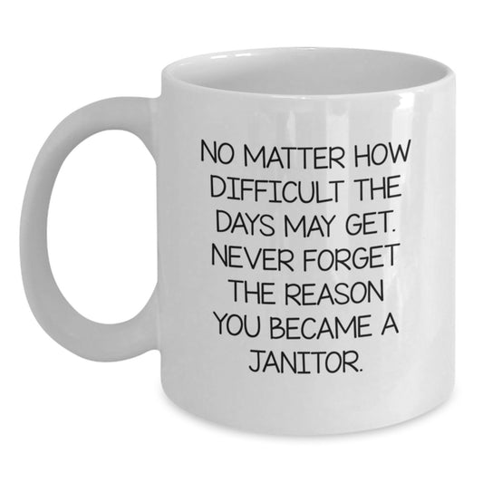 Janitor Inspiration Gifts from Friends for Janitor Graduation, Funny White Coffee Mug 'No Matter How Difficult The Days May Get' - Main