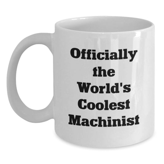 Machinist Gifts from Friends, Funny Quote White Coffee Mug, Graduation Unique Gifts for Him - Main