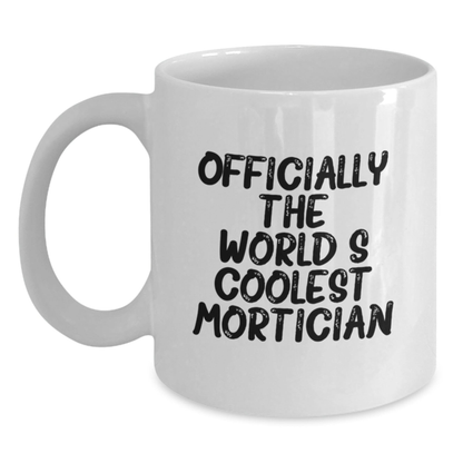 Funny Mortician Gifts for Men from Friends, Unique White Coffee Mug for Graduation, 'Officially The World's Coolest Mortician' White / 11oz