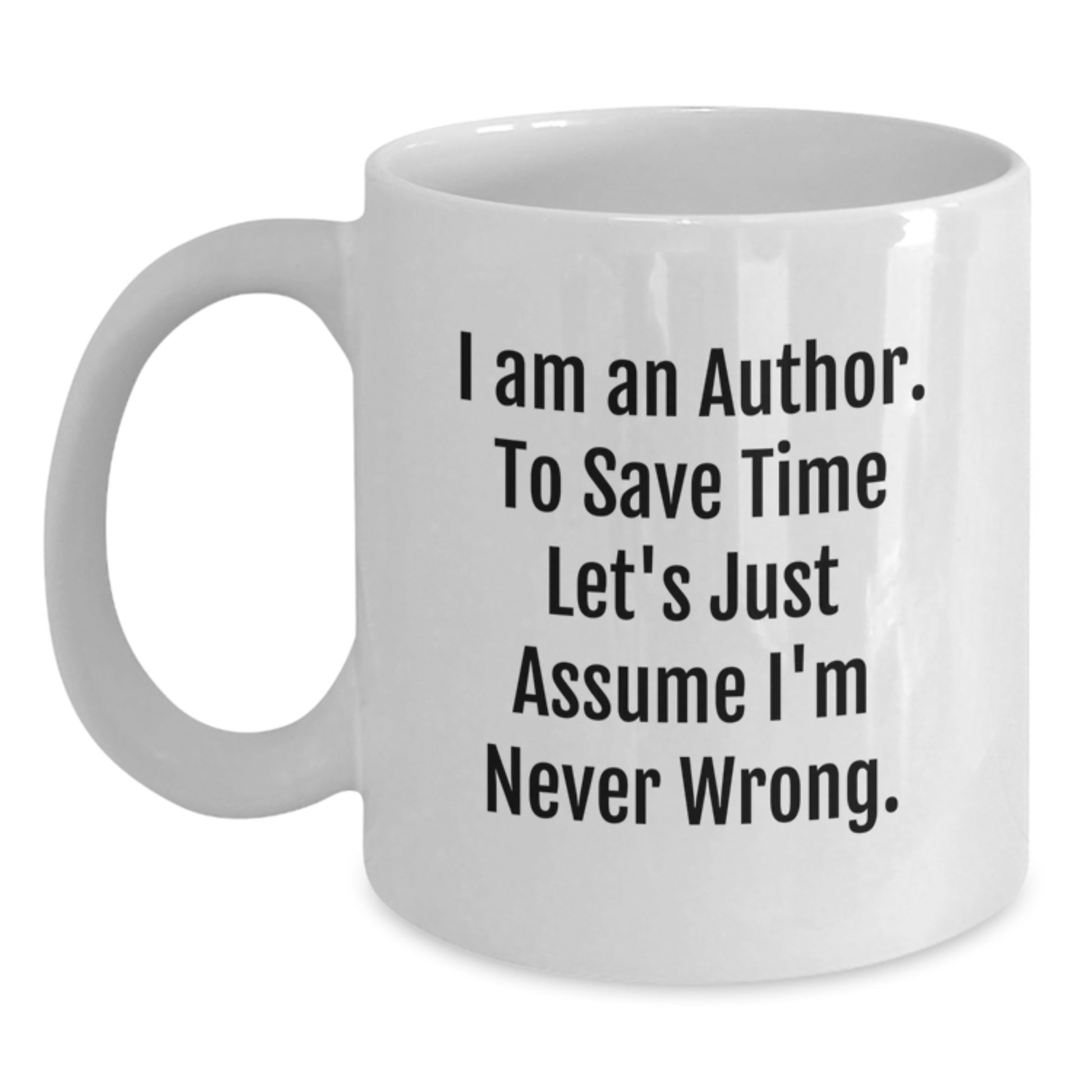 Author Gifts Funny White Coffee Mug To Save Time Let's Just Assume I'm Never Wrong for Graduation from Friends, Author Mug for Men, Women, Family - Main