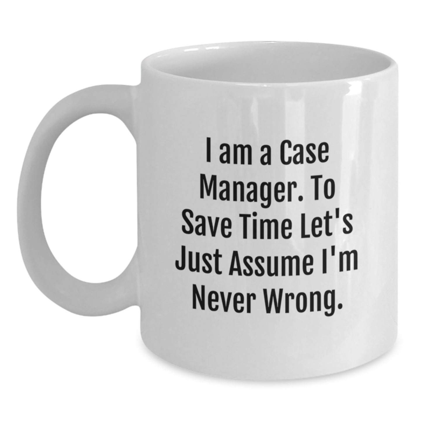 Funny Case Manager Gifts for Men, Case Manager White Mug, Gift Ideas for Coworkers, 'I Am A Case Manager. To Save Time Let's Just Assume I'm Never Wrong.', Christmas Unique Gifts from Friends - Main