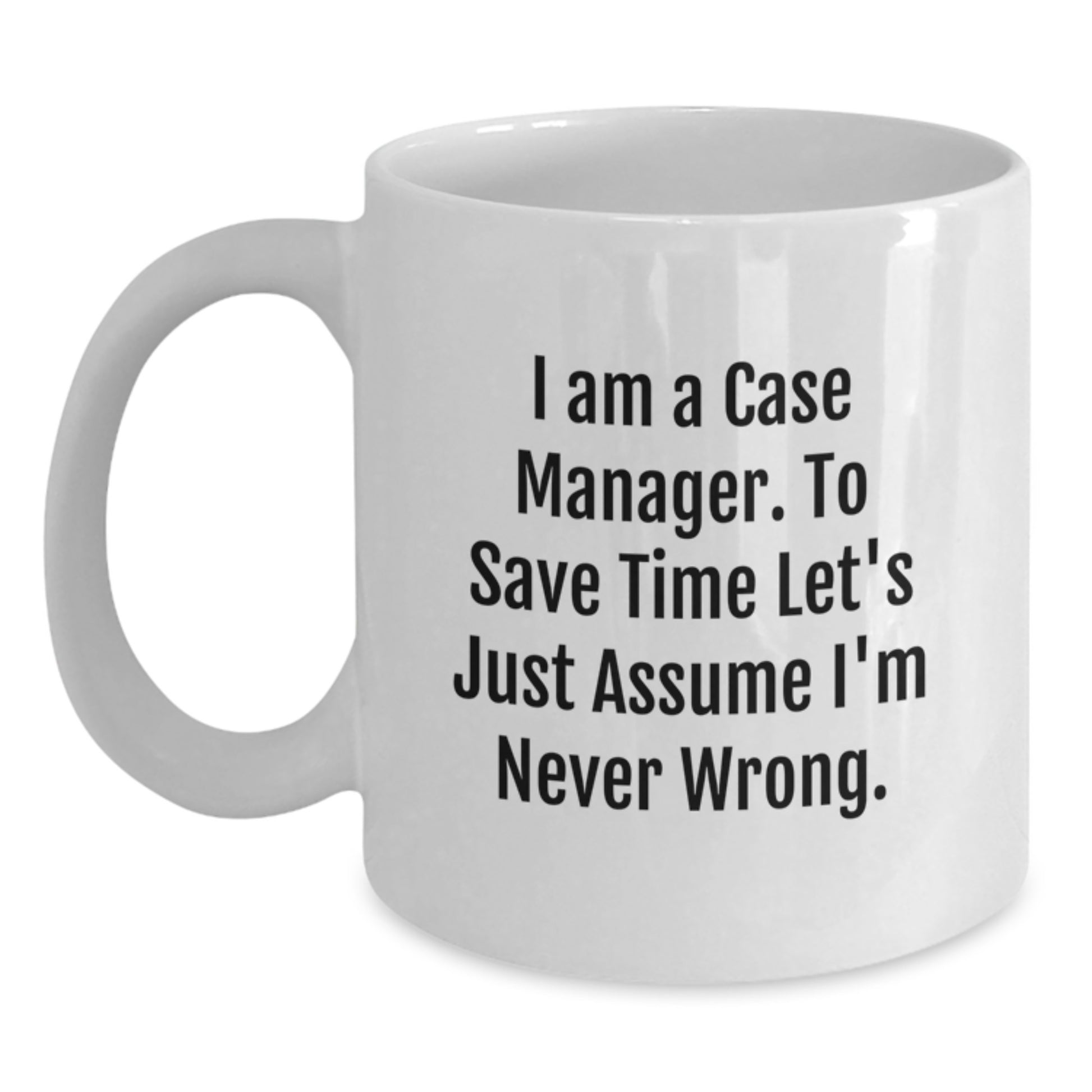 Funny Case Manager Gifts for Men, Case Manager White Mug, Gift Ideas for Coworkers, 'I Am A Case Manager. To Save Time Let's Just Assume I'm Never Wrong.', Christmas Unique Gifts from Friends - Main