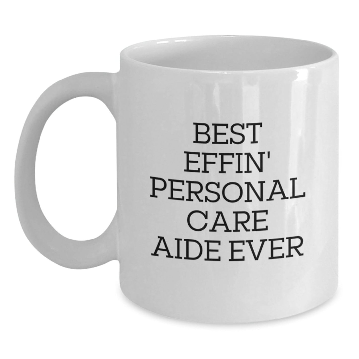Funny Personal Care Aide Gifts from Men to Friends - Best Effin' Personal Care Aide Ever White Coffee Mug for Graduation Unique Gifts White / 11oz