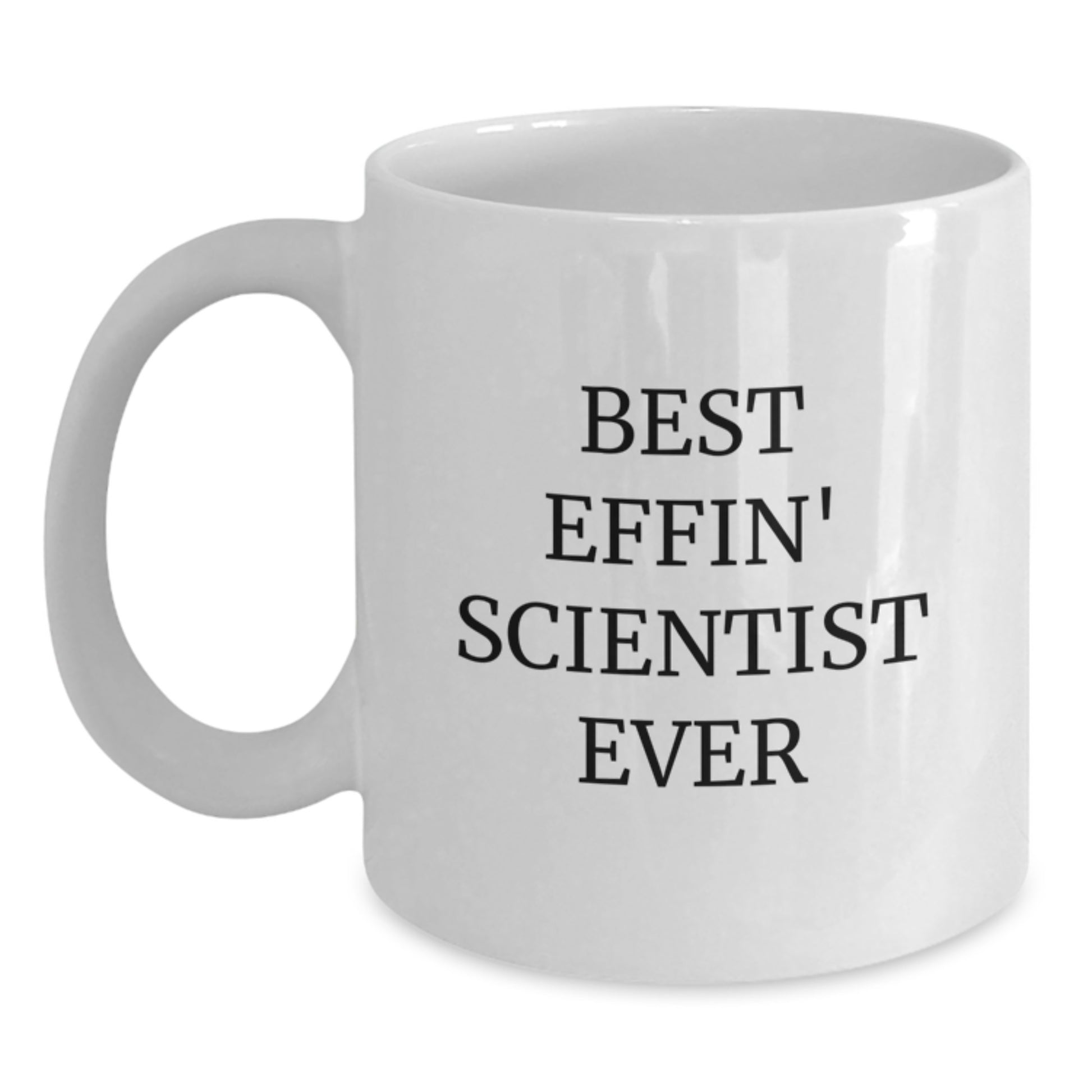 Funny Scientist Gifts from Friends for Best Effin' Scientist Ever Graduation Unique Gifts White Coffee Mug, 11oz or 15oz - Main