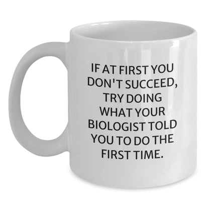 Funny Biologist Gifts from Friends - White Coffee Mug for Biologist Graduation, 'If At First You Don't Succeed, Try Doing What Your Biologist Told You To Do The First Time.' - Main