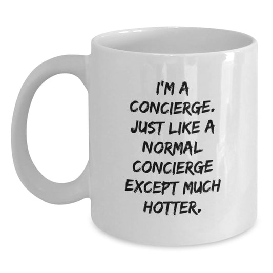 Funny Concierge Gifts for Men, White Coffee Mug, Birthday Unique Presents from Friends - 'I'm A Concierge. Just Like A Normal Concierge Except Much Hotter.' - Main