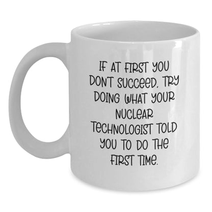 Nuclear Technologist Gifts Funny Quote White Coffee Mug, Perfect for Nuclear Technologist Men Women Friends, Gifts from Coworkers Family, Christmas Unique Gifts - Main