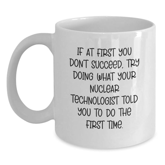 Nuclear Technologist Gifts Funny Quote White Coffee Mug, Perfect for Nuclear Technologist Men Women Friends, Gifts from Coworkers Family, Christmas Unique Gifts - Main