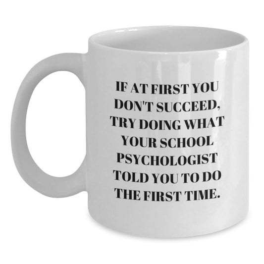Funny School Psychologist Gifts from Friends - White Coffee Mug, 'If At First You Don't Succeed, Try Doing What Your School Psychologist Told You To Do The First Time.' for Birthday - Main