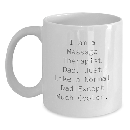 Massage Therapist Dad Gifts - Funny White Coffee Mug for Graduation, 'I Am A Massage Therapist Dad. Just Like A Normal Dad Except Much Cooler.' Gifts from Men, Gifts for Massage Therapist White / 11oz