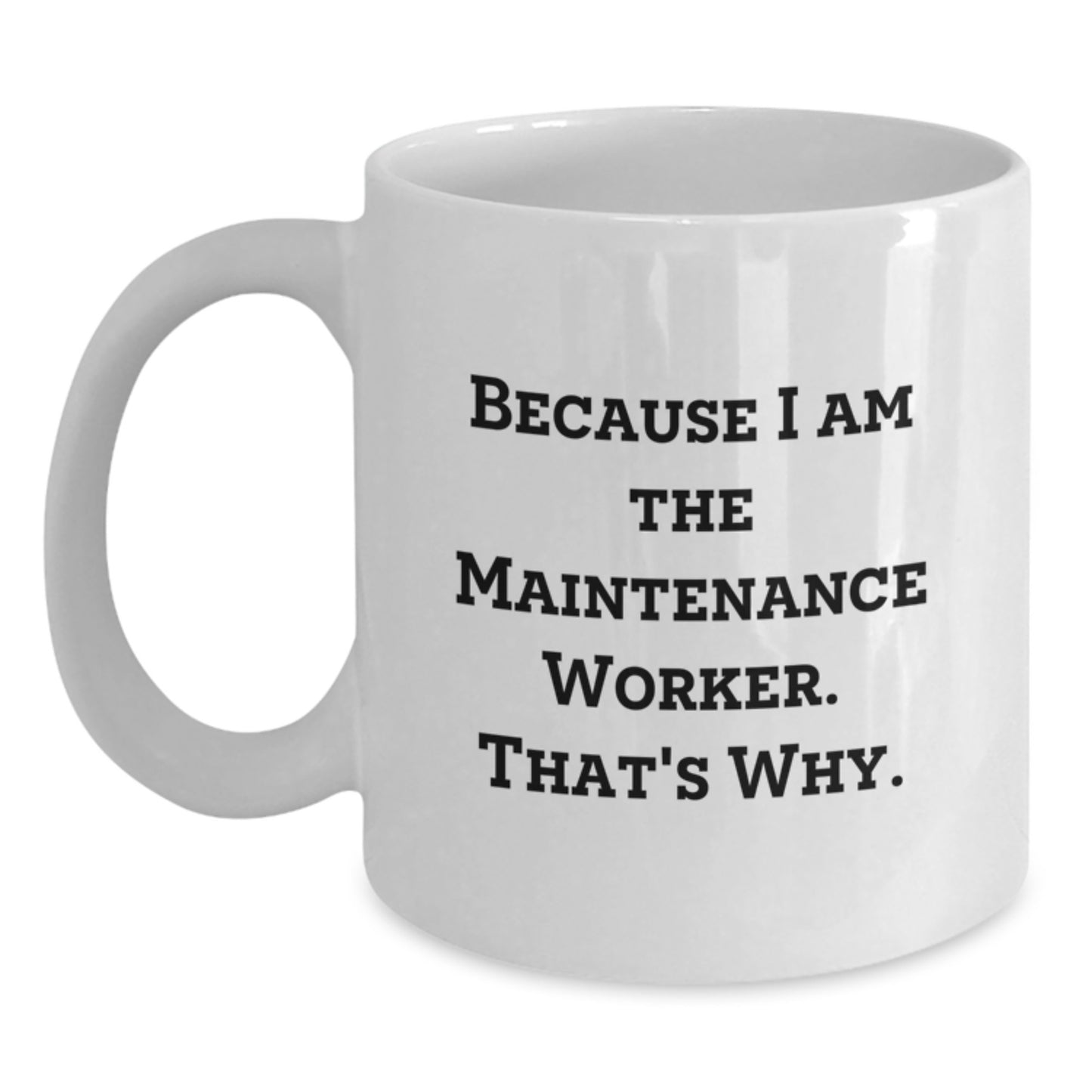 Funny Maintenance Worker Gifts for Him, White Coffee Mug with 'Because I Am The Maintenance Worker. That's Why.' Quote, Best Christmas Unique Gifts from Friends to Family - Main