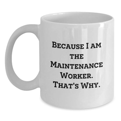 Funny Maintenance Worker Gifts for Him, White Coffee Mug with 'Because I Am The Maintenance Worker. That's Why.' Quote, Best Christmas Unique Gifts from Friends to Family - Main