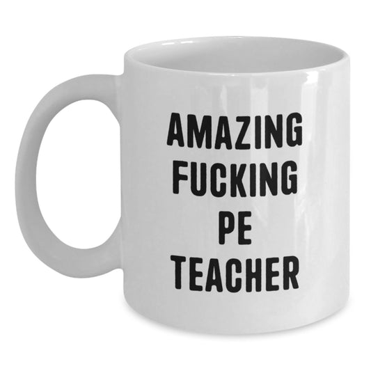Funny PE Teacher Gifts from Friends, Unique Birthday Unique Gifts for PE Teacher, Amazing Quote White Coffee Mug, 11oz or 15oz Capacity, Ceramic, Microwave and Dishwasher Safe - Main