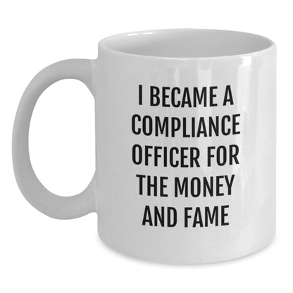Compliance Officer Gifts Ideas Funny White Coffee Mug I Became A Compliance Officer For The Money And Fame Gifts from Friends to Compliance Officer - Main